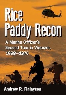 Rice Paddy Recon: A Marine Officer’s Second Tour in Vietnam, 1968-1970