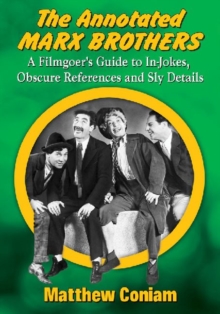 The Annotated Marx Brothers: A Filmgoer’s Guide to In-Jokes, Obscure References and Sly Details