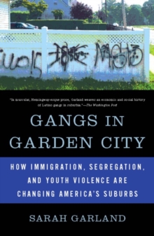 Image for Gangs in Garden City: How Immigration, Segregation, and Youth Violence are Changing America's Suburbs