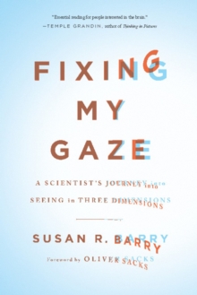 Image for Fixing my gaze: a scientist's journey into seeing in three dimensions