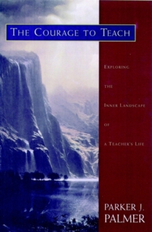 Image for The Courage to Teach : Exploring the Inner Landscape of a Teacher's Life
