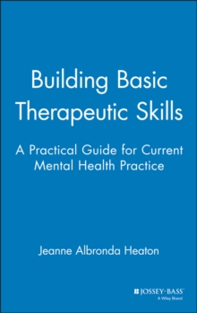 Building Basic Therapeutic Skills: A Practical Guide for Current Mental Health Practice