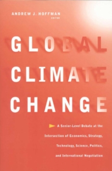 Image for Global Climate Change : A Senior-Level Debate at the Intersection of Economics, Strategy, Technology, Science, Politics, and International Negotiation