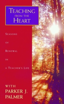 Image for Teaching from the heart  : seasons of renewal in a teacher's life
