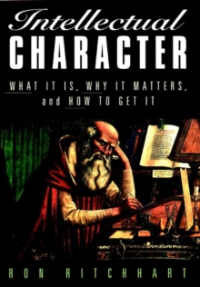Image for Intellectual character  : what it is, why it matters, and how to get it