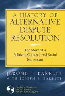 Image for A history of alternative dispute resolution: the story of a political, cultural, and social movement
