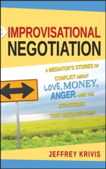 Image for Improvisational negotiation: a mediator's stories of conflict about love, money, anger-- and the strategies that resolved them