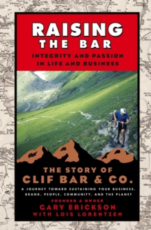 Raising the Bar: Integrity and Passion in Life and Business: The Story of Clif Bar Inc.