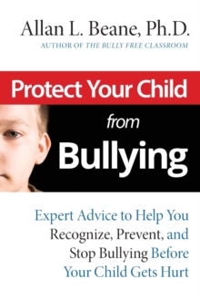 Image for Protect your child from bullying  : expert advice to help you recognize, prevent, and stop bullying before your child gets hurt