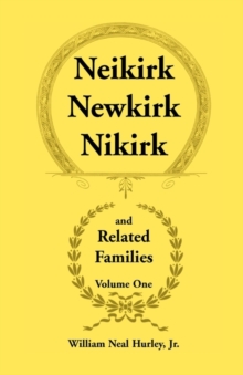 Image for Neikirk, Newkirk, Nikirk and Related Families, Volume 1 Being an Account of the Descendants of : Matheuse Cornelissen Van Nieuwkercke Born c.1600 in Holland and Johann Heinrick Neukirk Born c.1674 in 