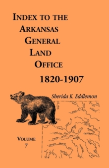 Image for Index to the Arkansas General Land Office 1820-1907, Volume Seven : Covering the Counties of Jackson, Clay, Greene, Sharp, Lawrence, Mississippi, Craighead, Poinsett and Randolph