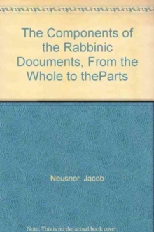 Components of the Rabbinic Documents, From the Whole to theParts