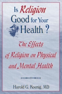 Image for Is Religion Good for Your Health? : The Effects of Religion on Physical and Mental Health