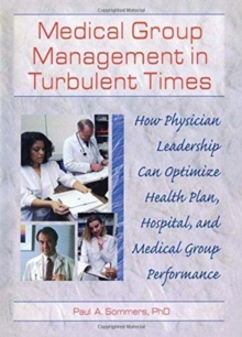 Image for Medical Group Management in Turbulent Times : How Physician Leadership Can Optimize Health Plan, Hospital, and Medical Group Performance