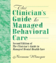 Image for The Clinician's Guide to Managed Behavioral Care : Second Edition of The Clinician's Guide to Managed Mental Health Care