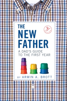 The New Father: A Dad’s Guide to the First Year