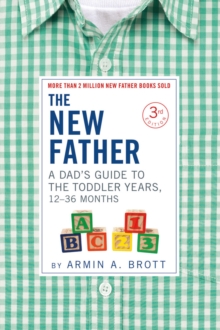 The New Father: A Dad’s Guide to The Toddler Years, 12-36 Months