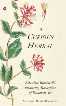 A Curious Herbal: Elizabeth Blackwell’s Pioneering Masterpiece of Botanical Art