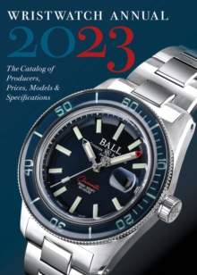 Wristwatch Annual 2023: The Catalog of Producers, Prices, Models, and Specifications