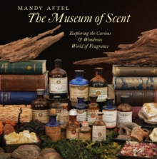 Image for The museum of scent  : exploring the curious and wondrous world of fragrance