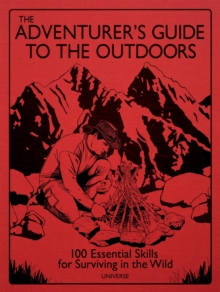 Image for The adventurer's guide to the outdoors  : 100 essential skills for surviving in the wild