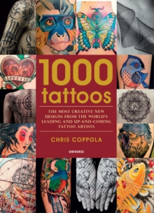 1000 Tattoos: The Most Creative New Designs from the World’s Leading and Up-And-Coming Tattoo Artists