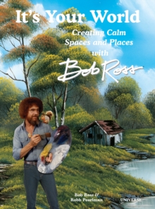 Image for It's Your World: Creating Calm Spaces and Places with Bob Ross