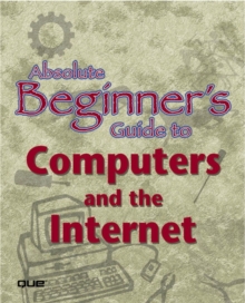 Image for The absolute beginner's guide to computers and the Internet