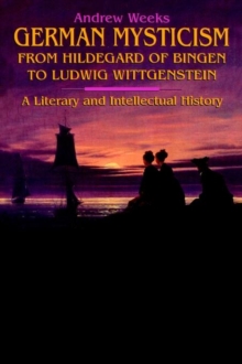 Image for German Mysticism From Hildegard of Bingen to Ludwig Wittgenstein : A Literary and Intellectual History
