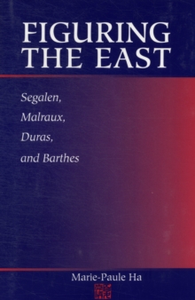 Image for Figuring the East : Segalen, Malraux, Duras, and Barthes