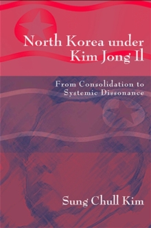 Image for North Korea Under Kim Jong Il: From Consolidation to Systemic Dissonance