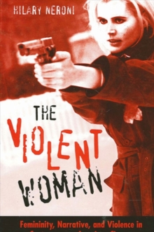 Image for The Violent Woman: Femininity, Narrative, and Violence in Contemporary American Cinema