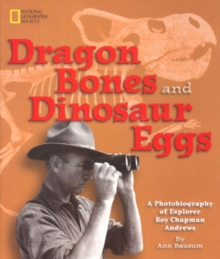 Image for Dragon bones & dinosaur eggs  : a photobiography of explorer Roy Chapman Andrews