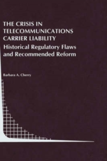 Image for The Crisis in Telecommunications Carrier Liability : Historical Regulatory Flaws and Recommended Reform