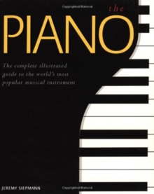 Image for The Piano : The Complete Illustrated Guide to the World's Most Popular Musical Instr   Ument