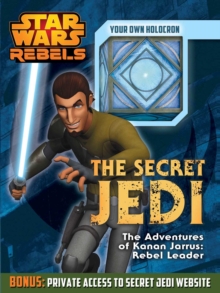 Image for Star Wars Rebels:  The Secret Jedi : The Adventures of Kanan Jarrus: Rebel Leader