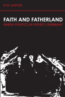 Image for Faith and fatherland  : parish politics in Hitler's Germany