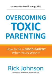 Image for Overcoming Toxic Parenting : How to Be a Good Parent When Yours Wasn't