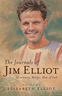 Image for The Journals of Jim Elliot : Missionary, Martyr, Man of God