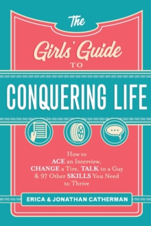 Image for The girls' guide to conquering life  : how to ace an interview, change a tire, talk to a guy, and 97 other skills you need to thrive