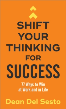 Image for Shift Your Thinking for Success - 77 Ways to Win at Work and in Life