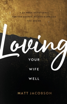 Image for Loving your wife well  : a 52-week devotional for the deeper, richer marriage you desire