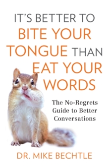 Image for It`s Better to Bite Your Tongue Than Eat Your Wo - The No-Regrets Guide to Better Conversations
