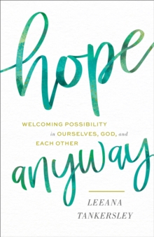 Hope Anyway – Welcoming Possibility in Ourselves, God, and Each Other