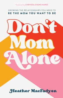 Image for Don't mom alone  : growing the relationships you need to be the mom you want to be