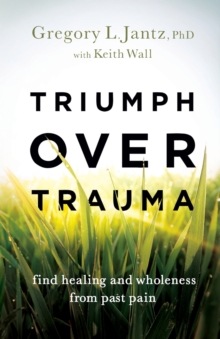 Image for Triumph over Trauma – Find Healing and Wholeness from Past Pain