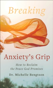 Image for Breaking anxiety's grip  : how to reclaim the peace God promises
