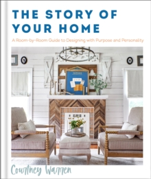 Image for The Story of Your Home – A Room–by–Room Guide to Designing with Purpose and Personality