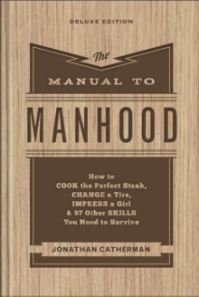 Image for The Manual to Manhood – How to Cook the Perfect Steak, Change a Tire, Impress a Girl & 97 Other Skills You Need to Survive