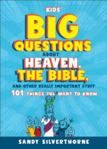 Kids’ Big Questions about Heaven, the Bible, and Other Really Important Stuff: 101 Things You Want to Know